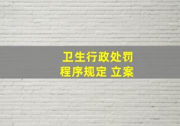 卫生行政处罚程序规定 立案